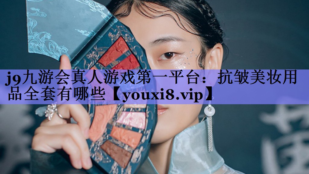 抗皱美妆用品全套有哪些