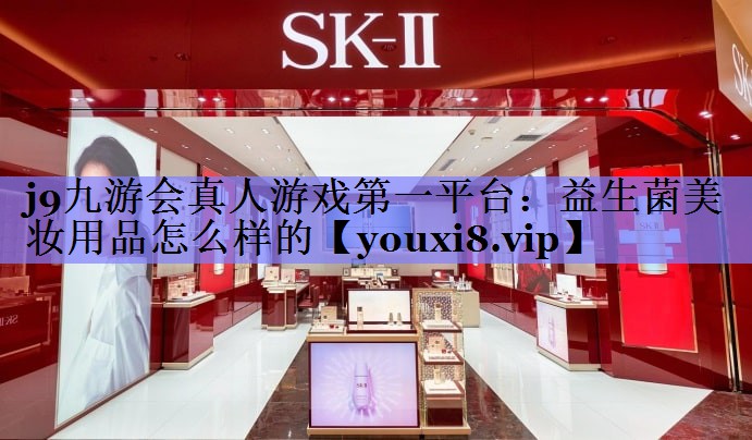 益生菌美妆用品怎么样的