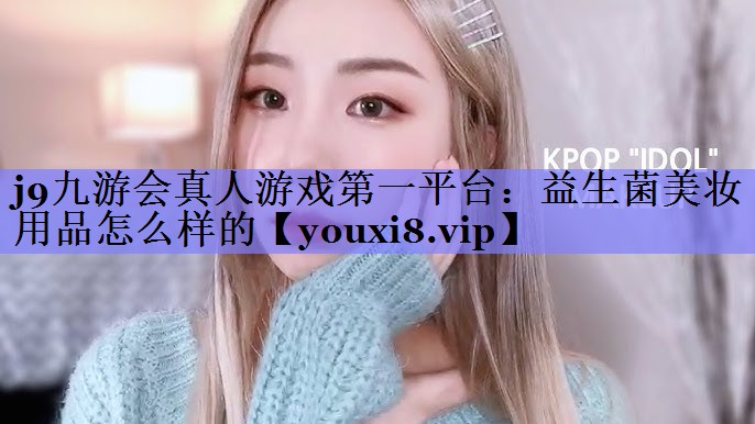益生菌美妆用品怎么样的
