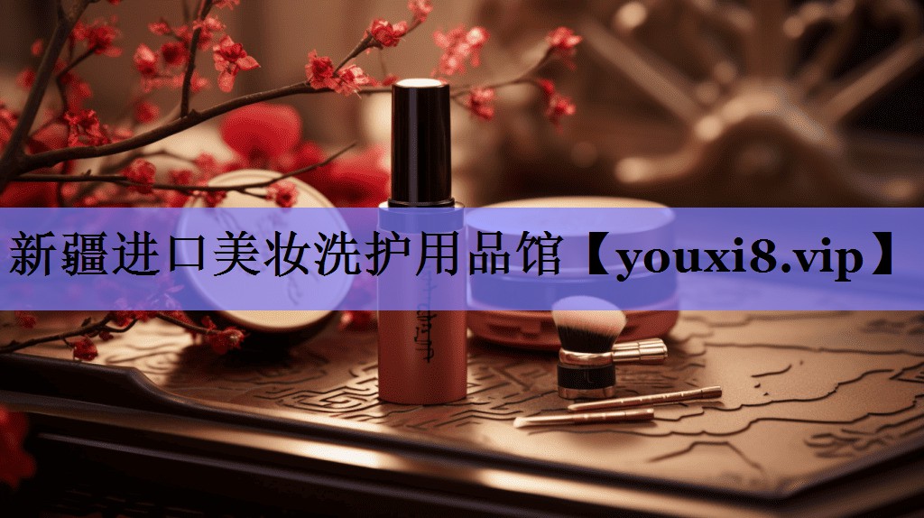 新疆进口美妆洗护用品馆